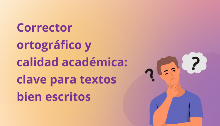 Corrector ortográfico y calidad académica: clave para textos bien escritos