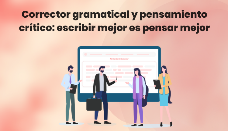 Corrector gramatical y pensamiento crítico: escribir mejor es pensar mejor