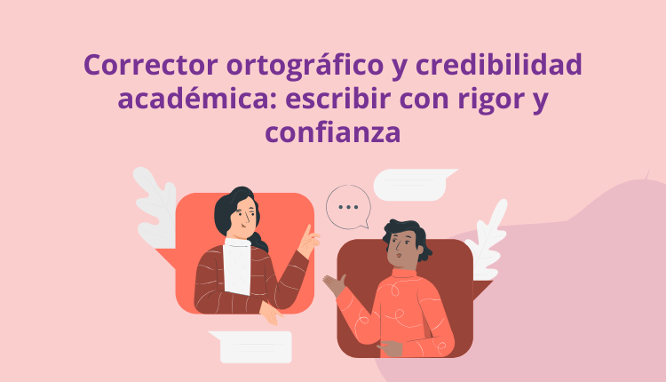 Corrector ortográfico y credibilidad académica: escribir con rigor y confianza