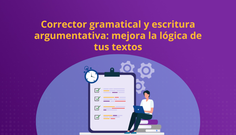 Corrector gramatical y escritura argumentativa: mejora la lógica de tus textos
