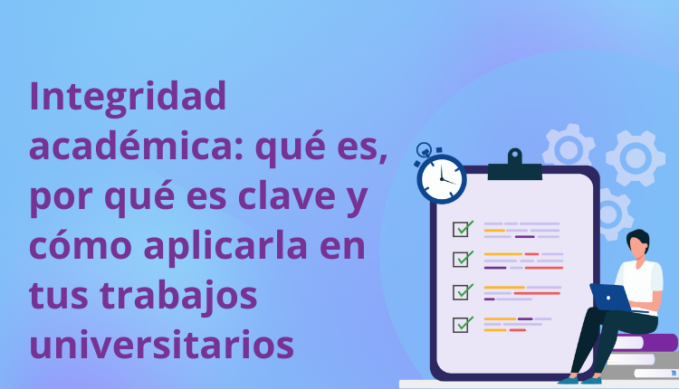 Integridad académica: qué es, por qué es clave y cómo aplicarla en tus trabajos universitarios