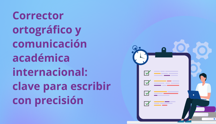 Corrector ortográfico y comunicación académica internacional: clave para escribir con precisión