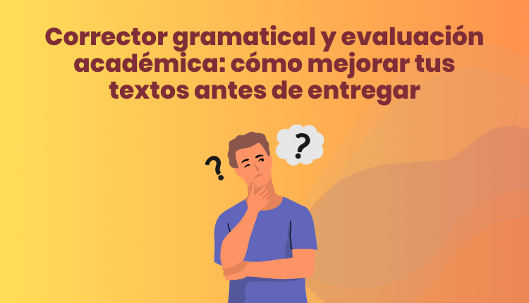 Corrector gramatical y evaluación académica: cómo mejorar tus textos antes de entregar
