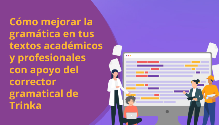 Cómo mejorar la gramática en tus textos académicos y profesionales con apoyo del corrector gramatical de Trinka