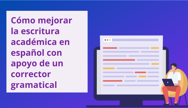 Cómo mejorar la escritura académica en español con apoyo de un corrector gramatical