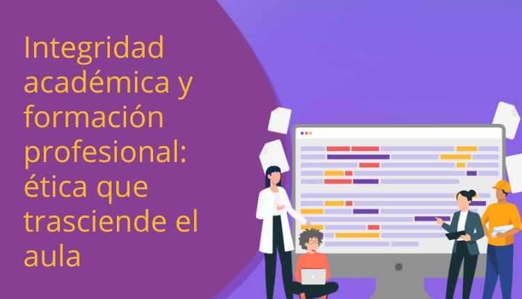 Integridad académica y formación profesional: ética que trasciende el aula