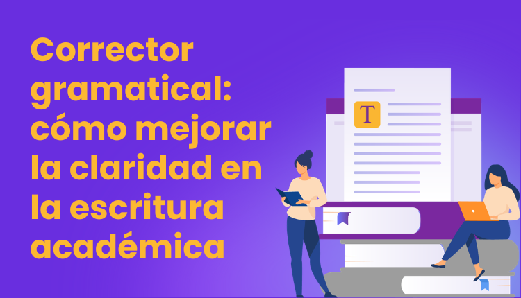Corrector gramatical: cómo mejorar la claridad en la escritura académica