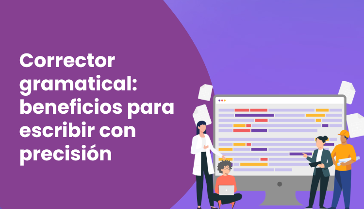 Corrector gramatical: beneficios para escribir con precisión
