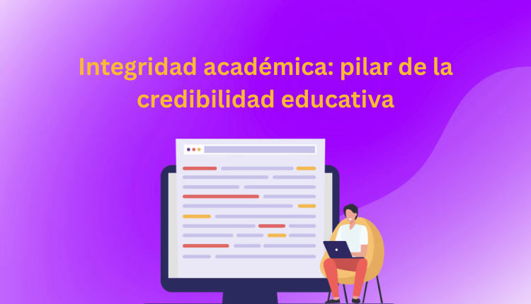 Integridad académica: pilar de la credibilidad educativa