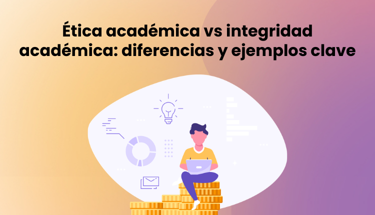 Ética académica vs integridad académica: diferencias y ejemplos clave
