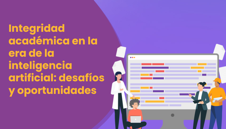 Integridad académica en la era de la inteligencia artificial: desafíos y oportunidades