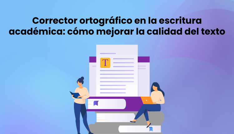 Corrector ortográfico en la escritura académica: cómo mejorar la calidad del texto