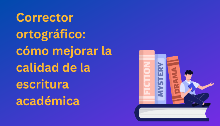 Corrector ortográfico: cómo mejorar la calidad de la escritura académica