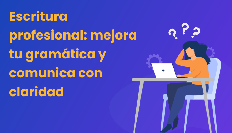Escritura profesional: mejora tu gramática y comunica con claridad
