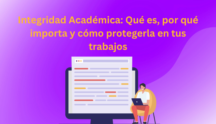 Integridad Académica: Qué es, por qué importa y cómo protegerla en tus trabajos