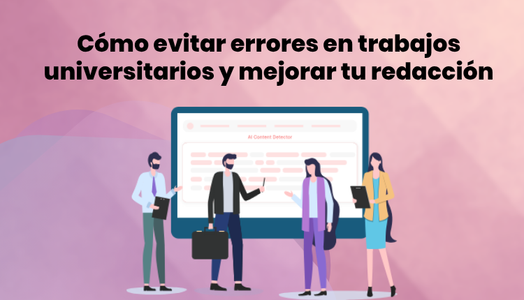 Cómo evitar errores en trabajos universitarios y mejorar tu redacción