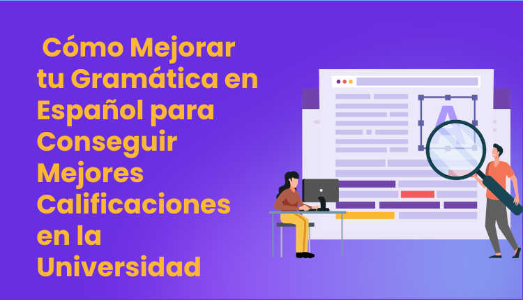 Cómo Mejorar tu Gramática en Español para Conseguir Mejores Calificaciones en la Universidad
