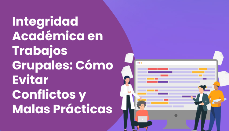 Integridad Académica en Trabajos Grupales: Cómo Evitar Conflictos y Malas Prácticas