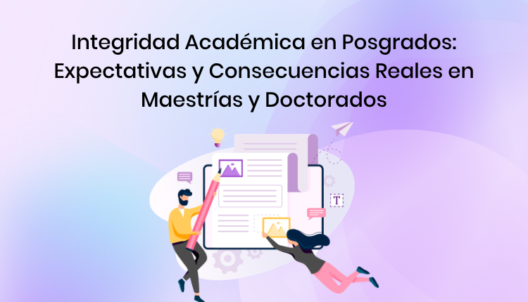 Integridad Académica en Posgrados: Expectativas y Consecuencias Reales en Maestrías y Doctorados