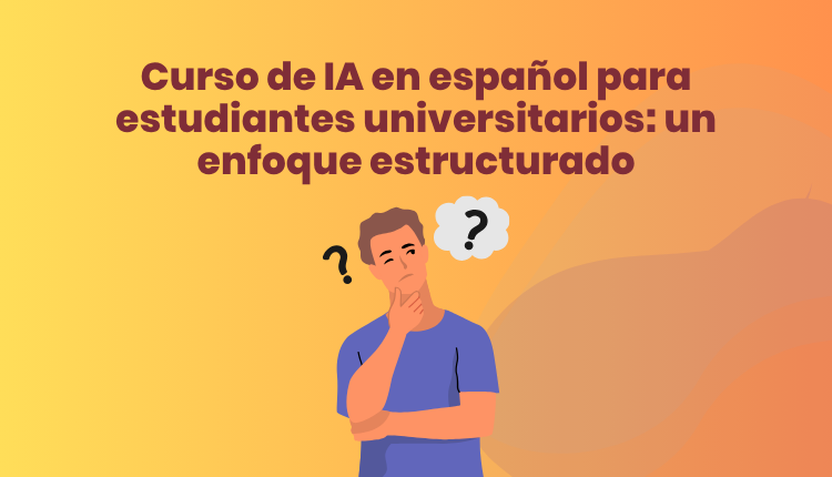 Curso de IA en español para estudiantes universitarios: un enfoque estructurado
