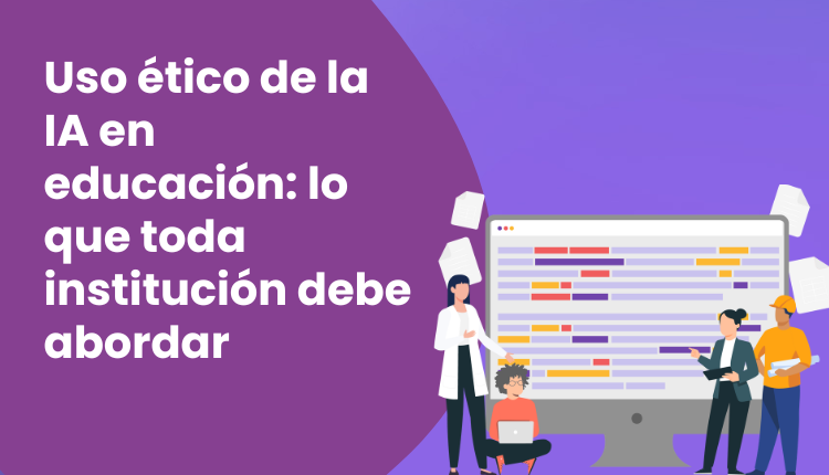Uso ético de la IA en educación: lo que toda institución debe abordar