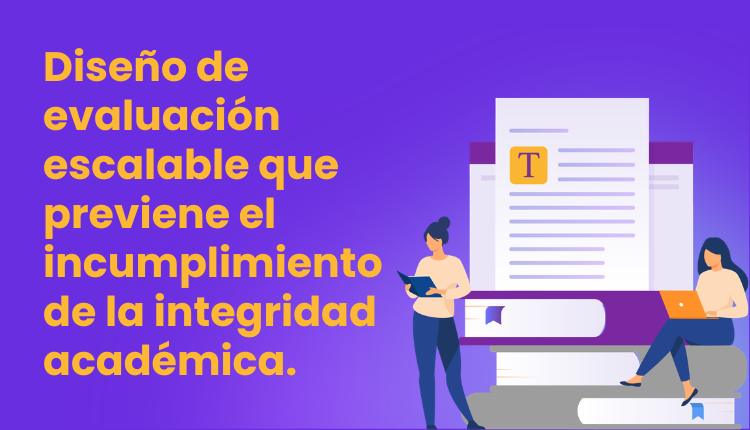 Diseño de evaluación escalable que previene el incumplimiento de la integridad académica.