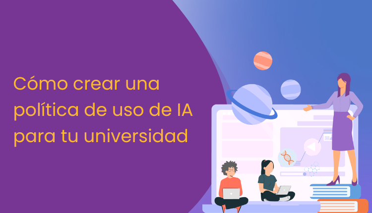 Cómo crear una política de uso de IA para tu universidad