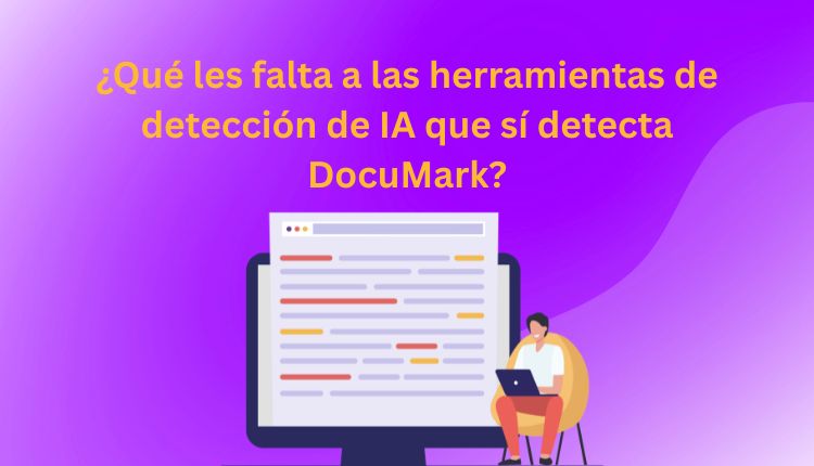 ¿Qué les falta a las herramientas de detección de IA que sí detecta DocuMark?