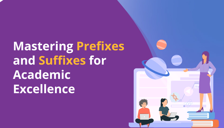 Mastering Prefixes and Suffixes for Academic Excellence