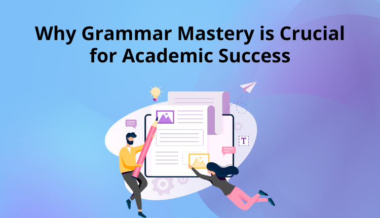 Why Grammar Mastery is Crucial for Academic Success