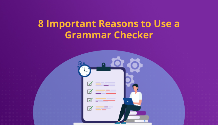 8 Important Reasons to Use a Grammar Checker