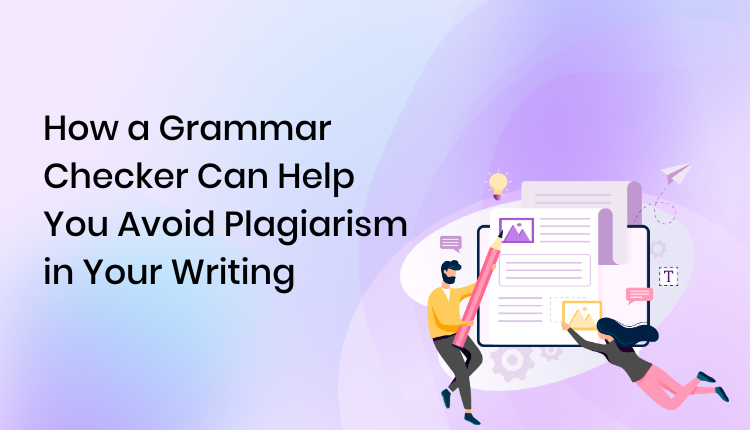How a Grammar Checker Can Help You Avoid Plagiarism in Your Writing