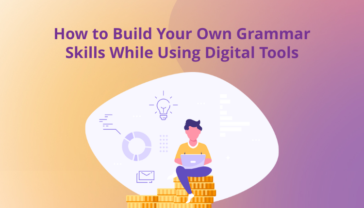 How to Build Your Own Grammar Skills While Using Digital Tools