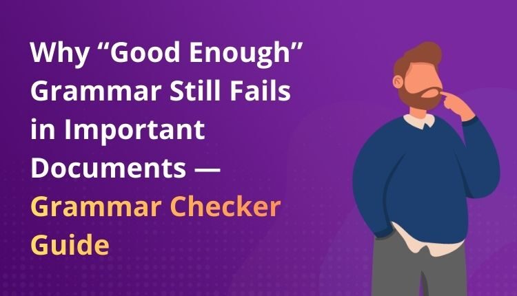Why “Good Enough” Grammar Still Fails in Important Documents — Grammar Checker Guide