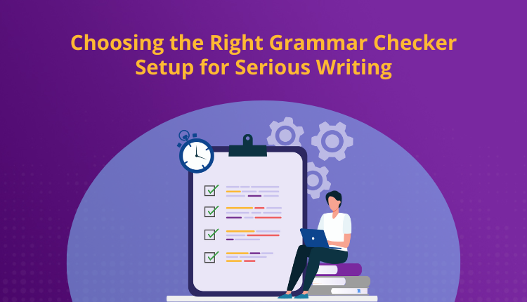 Choosing the Right Grammar Checker Setup for Serious Writing