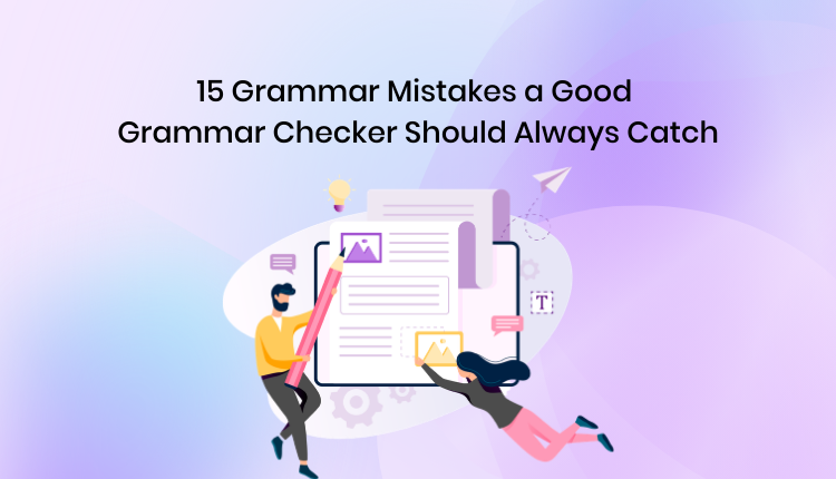 15 Grammar Mistakes a Good Grammar Checker Should Always Catch