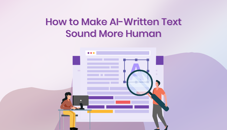 How to Make AI-Written Text Sound More Human